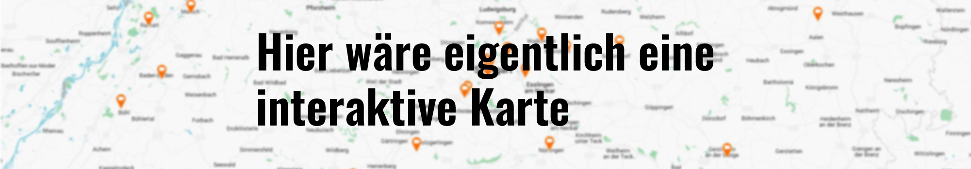 Hier wäre eigentlich eine interaktive Karte!